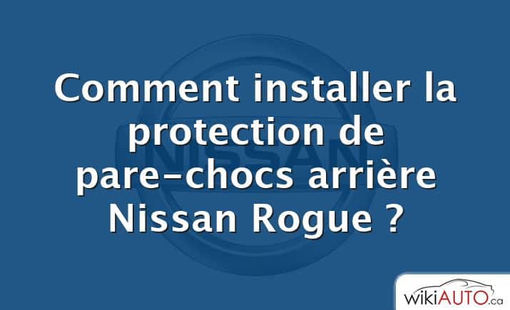 Comment installer la protection de pare-chocs arrière Nissan Rogue ?