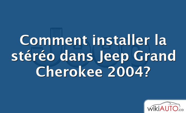 Comment installer la stéréo dans Jeep Grand Cherokee 2004?