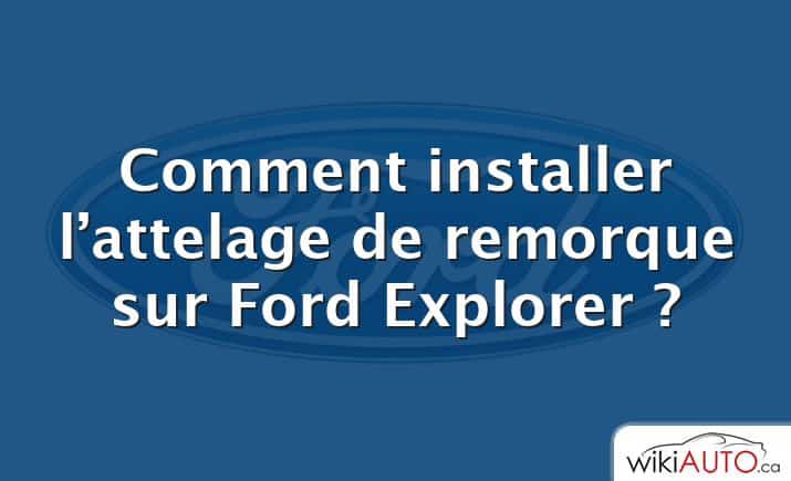 Comment installer l’attelage de remorque sur Ford Explorer ?