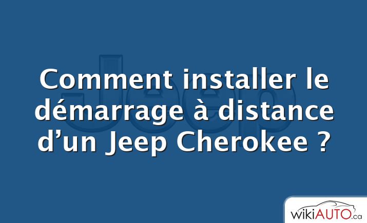 Comment installer le démarrage à distance d’un Jeep Cherokee ?