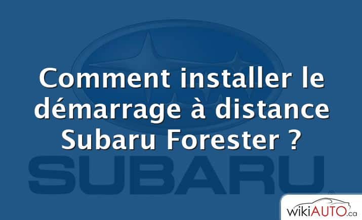 Comment installer le démarrage à distance Subaru Forester ?