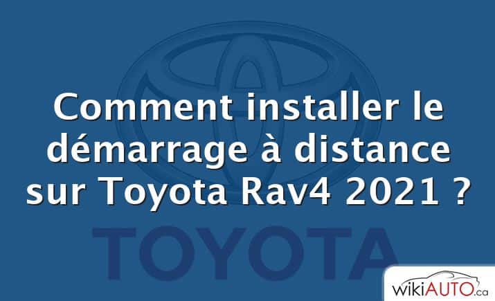 Comment installer le démarrage à distance sur Toyota Rav4 2021 ?