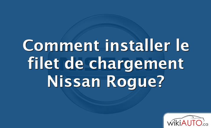 Comment installer le filet de chargement Nissan Rogue?