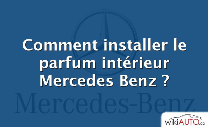 Comment installer le parfum intérieur Mercedes Benz ?