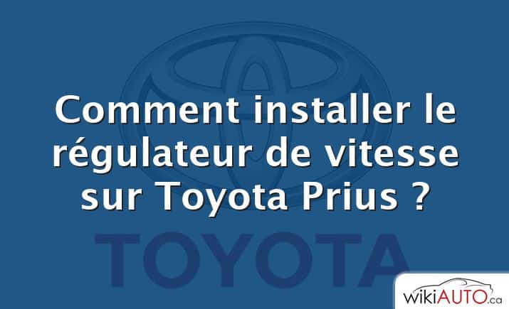 Comment installer le régulateur de vitesse sur Toyota Prius ?