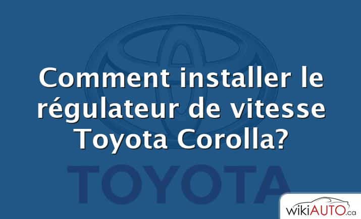 Comment installer le régulateur de vitesse Toyota Corolla?