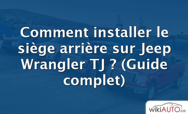 Comment installer le siège arrière sur Jeep Wrangler TJ ?  (Guide complet)