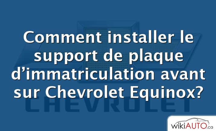 Comment installer le support de plaque d’immatriculation avant sur Chevrolet Equinox?