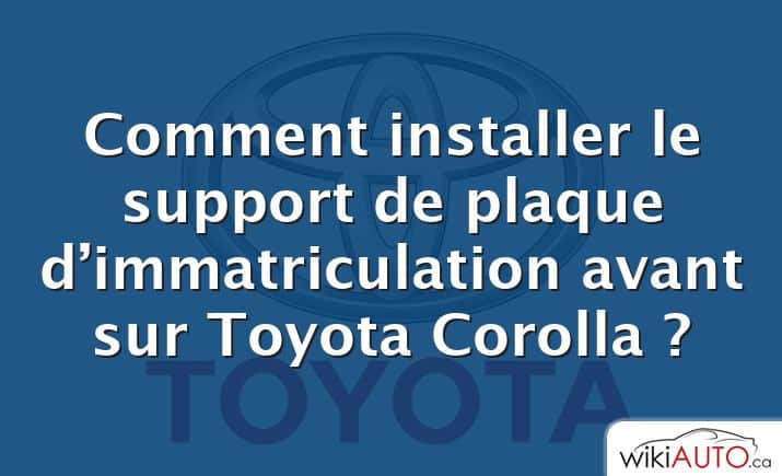 Comment installer le support de plaque d’immatriculation avant sur Toyota Corolla ?