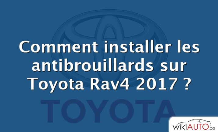 Comment installer les antibrouillards sur Toyota Rav4 2017 ?