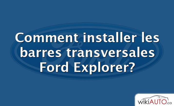 Comment installer les barres transversales Ford Explorer?