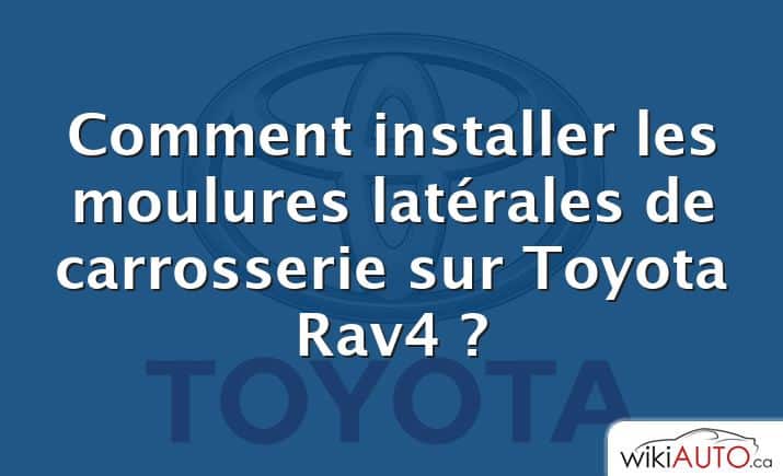 Comment installer les moulures latérales de carrosserie sur Toyota Rav4 ?