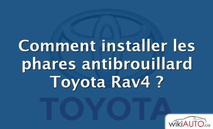 Comment installer les phares antibrouillard Toyota Rav4 ?