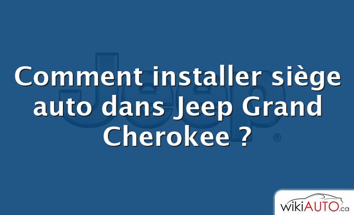 Comment installer siège auto dans Jeep Grand Cherokee ?