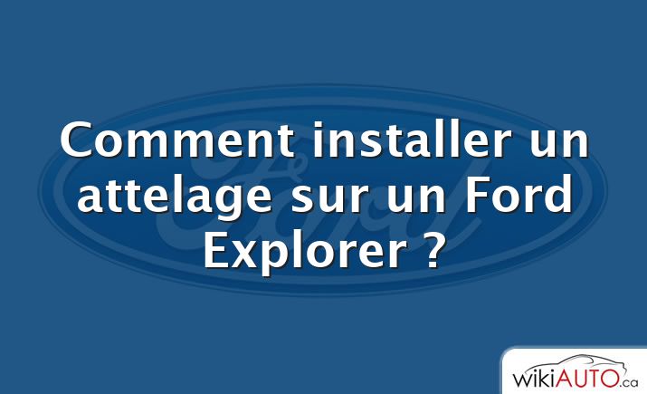 Comment installer un attelage sur un Ford Explorer ?