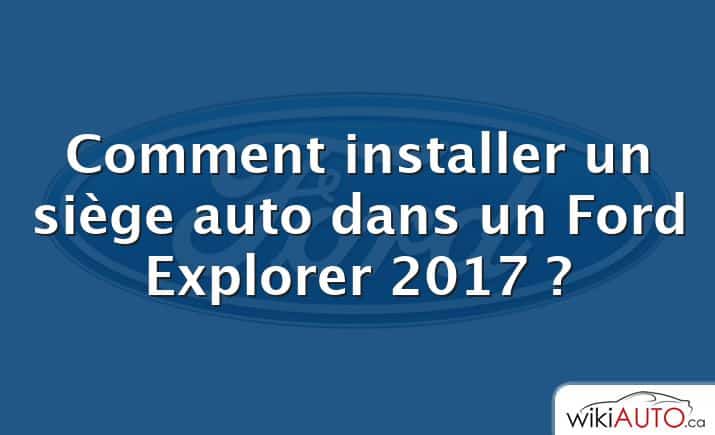 Comment installer un siège auto dans un Ford Explorer 2017 ?