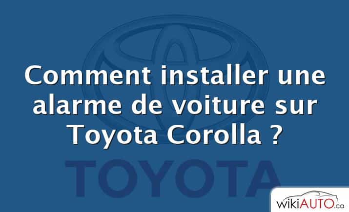 Comment installer une alarme de voiture sur Toyota Corolla ?