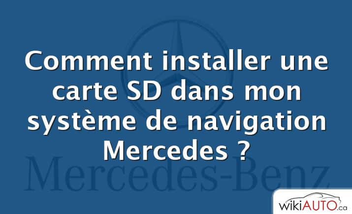 Comment installer une carte SD dans mon système de navigation Mercedes ?