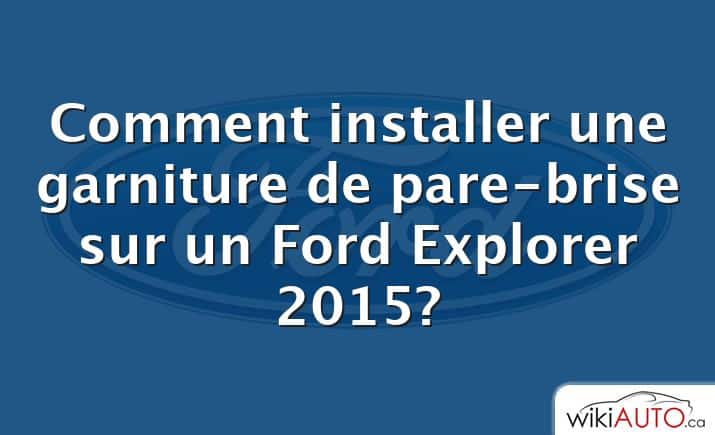 Comment installer une garniture de pare-brise sur un Ford Explorer 2015?