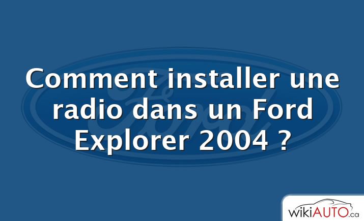 Comment installer une radio dans un Ford Explorer 2004 ?