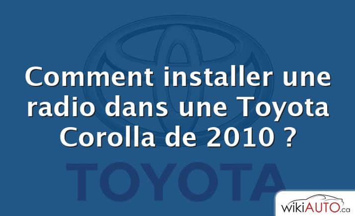 Comment installer une radio dans une Toyota Corolla de 2010 ?