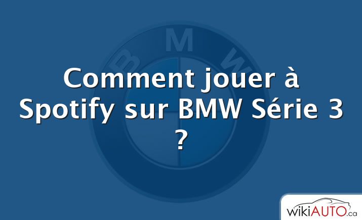 Comment jouer à Spotify sur BMW Série 3 ?