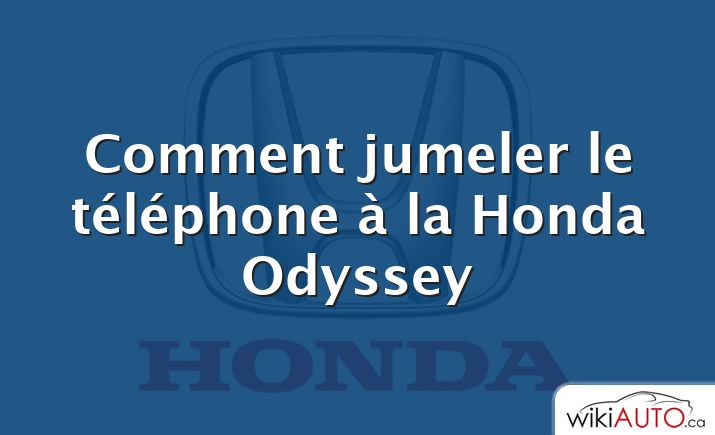 Comment jumeler le téléphone à la Honda Odyssey