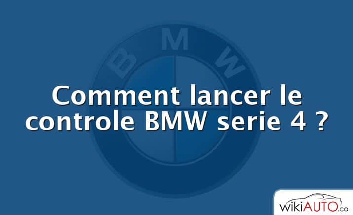 Comment lancer le controle BMW serie 4 ?