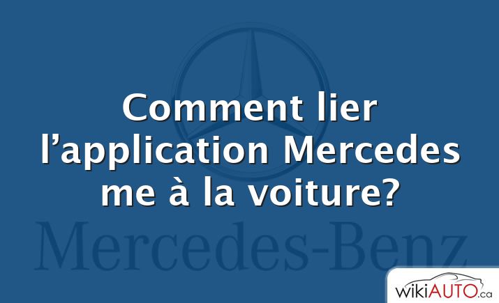 Comment lier l’application Mercedes me à la voiture?