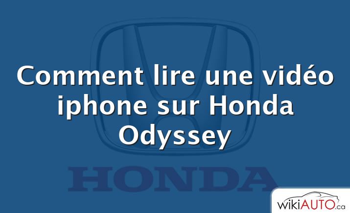 Comment lire une vidéo iphone sur Honda Odyssey