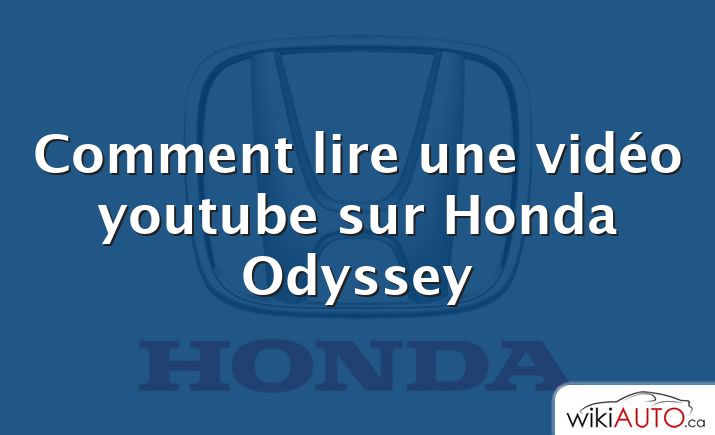 Comment lire une vidéo youtube sur Honda Odyssey