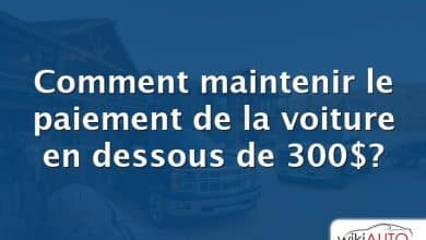 Comment maintenir le paiement de la voiture en dessous de 300$?