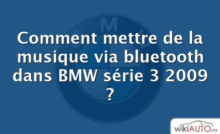 Comment mettre de la musique via bluetooth dans BMW série 3 2009 ?