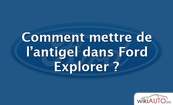 Comment mettre de l’antigel dans Ford Explorer ?