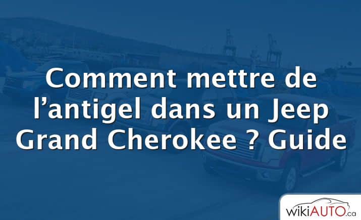 Comment mettre de l’antigel dans un Jeep Grand Cherokee ?  Guide