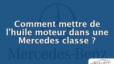 Comment mettre de l’huile moteur dans une Mercedes classe ?