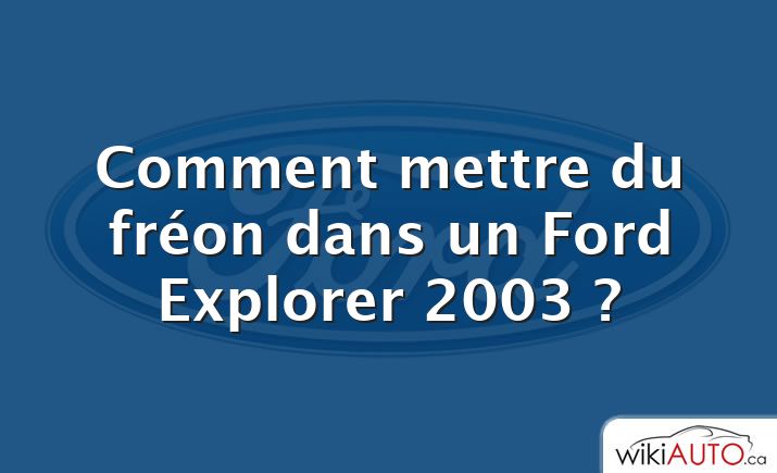 Comment mettre du fréon dans un Ford Explorer 2003 ?