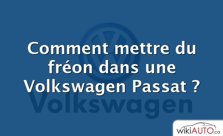 Comment mettre du fréon dans une Volkswagen Passat ?