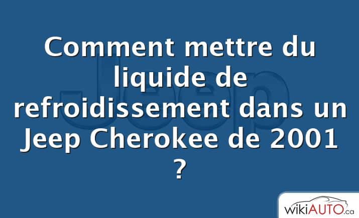 Comment mettre du liquide de refroidissement dans un Jeep Cherokee de 2001 ?