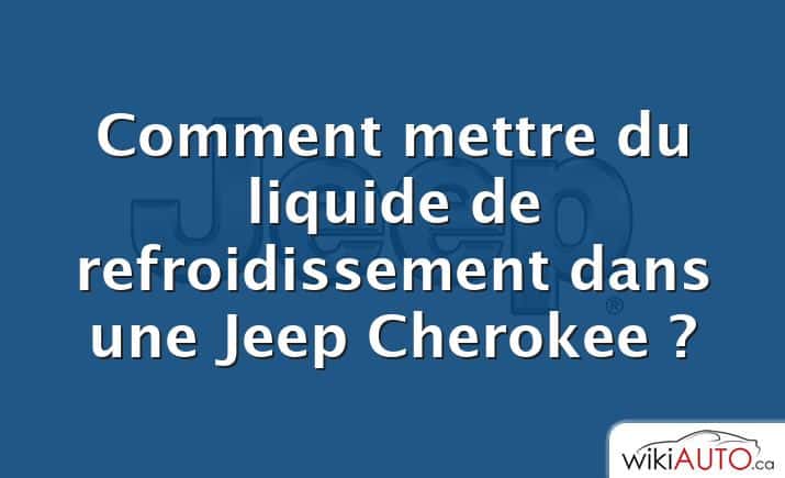 Comment mettre du liquide de refroidissement dans une Jeep Cherokee ?