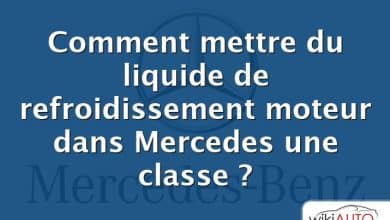 Comment mettre du liquide de refroidissement moteur dans Mercedes une classe ?