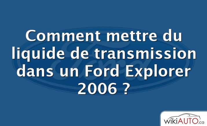 Comment mettre du liquide de transmission dans un Ford Explorer 2006 ?