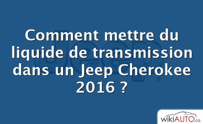 Comment mettre du liquide de transmission dans un Jeep Cherokee 2016 ?