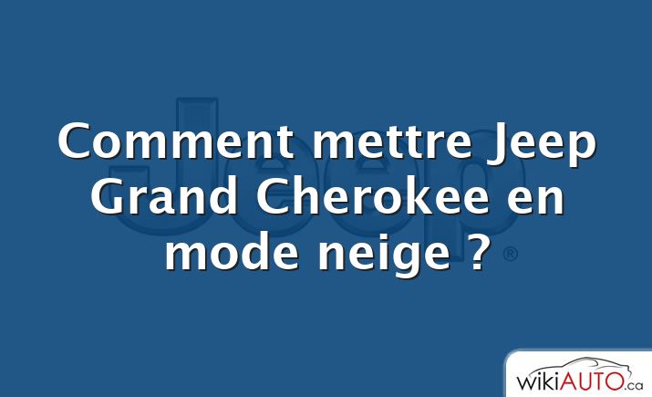 Comment mettre Jeep Grand Cherokee en mode neige ?