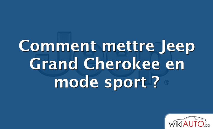 Comment mettre Jeep Grand Cherokee en mode sport ?