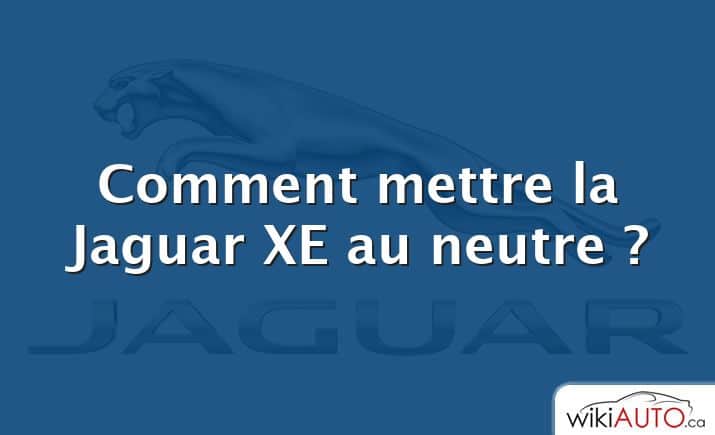 Comment mettre la Jaguar XE au neutre ?