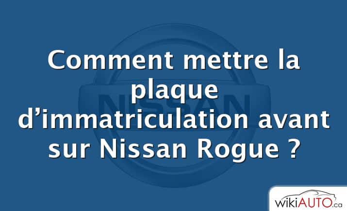 Comment mettre la plaque d’immatriculation avant sur Nissan Rogue ?