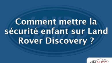 Comment mettre la sécurité enfant sur Land Rover Discovery ?