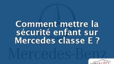 Comment mettre la sécurité enfant sur Mercedes classe E ?
