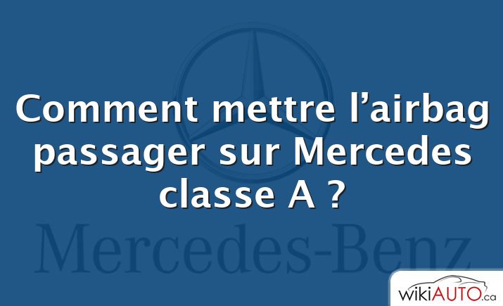 Comment mettre l’airbag passager sur Mercedes classe A ?